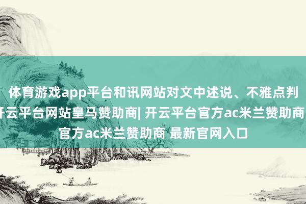 体育游戏app平台和讯网站对文中述说、不雅点判断保抓中立-开云平台网站皇马赞助商| 开云平台官方ac米兰赞助商 最新官网入口