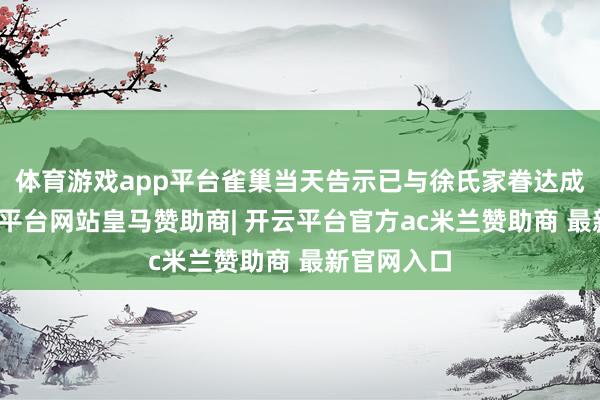 体育游戏app平台雀巢当天告示已与徐氏家眷达成契约-开云平台网站皇马赞助商| 开云平台官方ac米兰赞助商 最新官网入口